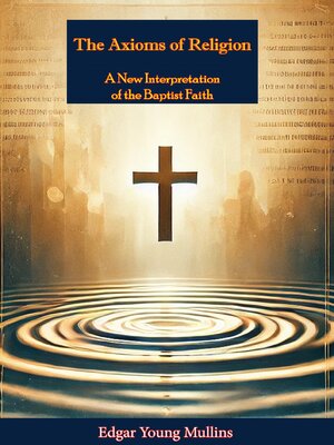 cover image of The Axioms of Religion; a New Interpretation of the Baptist Faith